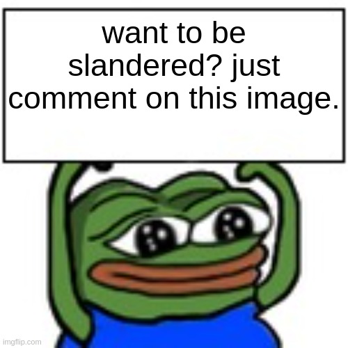 who wants slander | want to be slandered? just comment on this image. | image tagged in pepe holding sign | made w/ Imgflip meme maker