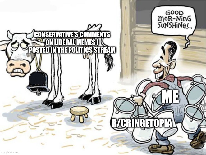 literally it prints upvotes | CONSERVATIVE'S COMMENTS ON LIBERAL MEMES I POSTED IN THE POLITICS STREAM; ME; R/CRINGETOPIA | image tagged in milking the cow | made w/ Imgflip meme maker