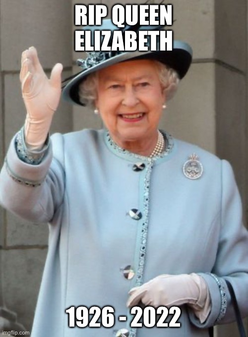 RIP ;-; | RIP QUEEN ELIZABETH; 1926 - 2022 | image tagged in queen elizabeth,memes,rip,queen,sad,why are you reading this | made w/ Imgflip meme maker