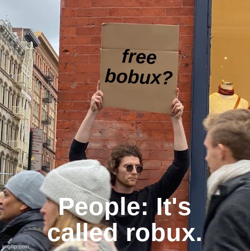 free bobux? People: It's called robux. | image tagged in memes,guy holding cardboard sign | made w/ Imgflip meme maker