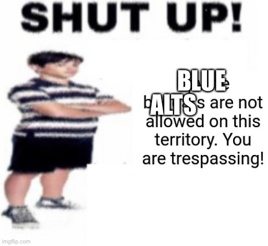 Upvote beggar | BLUE ALTS | image tagged in upvote beggar | made w/ Imgflip meme maker