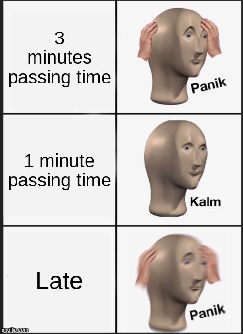 Panik Kalm Panik Meme | 3 minutes passing time; 1 minute passing time; Late | image tagged in memes,panik kalm panik | made w/ Imgflip meme maker