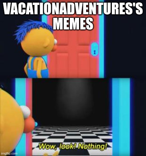 where | VACATIONADVENTURES'S MEMES | image tagged in wow look nothing | made w/ Imgflip meme maker