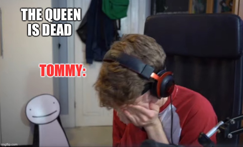 Tommy loved da queen | THE QUEEN IS DEAD; TOMMY: | image tagged in crying tommy,queen elizabeth,dead | made w/ Imgflip meme maker