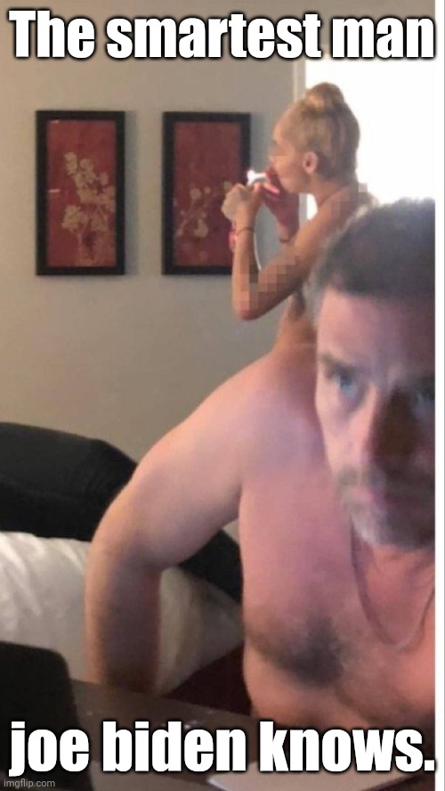 Hunter Biden meth pipe | The smartest man joe biden knows. | image tagged in hunter biden meth pipe | made w/ Imgflip meme maker