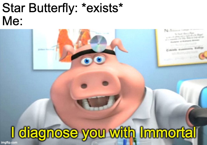 IMORTOL | Star Butterfly: *exists*
Me:; I diagnose you with Immortal | image tagged in i diagnose you with dead,memes,star vs the forces of evil,star butterfly,immortal,svtfoe | made w/ Imgflip meme maker