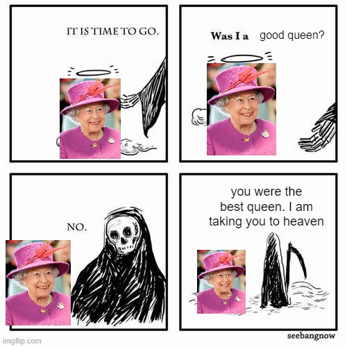 R.I.P Queen Elizabeth |  good queen? you were the best queen. I am taking you to heaven | image tagged in it is time to go | made w/ Imgflip meme maker