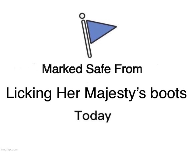 QE2 | Licking Her Majesty’s boots | image tagged in memes,marked safe from | made w/ Imgflip meme maker