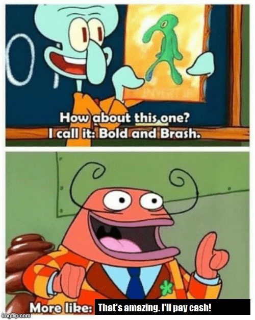 Bold and Brash - Alternate Ending | image tagged in squidward,spongebob squarepants,alternate ending,wholesome,nice,memes | made w/ Imgflip meme maker