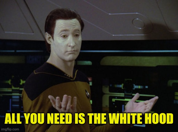 Shrug Data | ALL YOU NEED IS THE WHITE HOOD | image tagged in shrug data | made w/ Imgflip meme maker