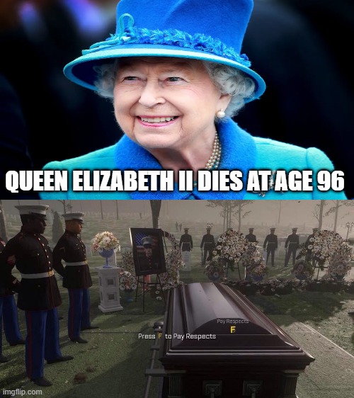  QUEEN ELIZABETH II DIES AT AGE 96 | image tagged in press f to pay respects | made w/ Imgflip meme maker