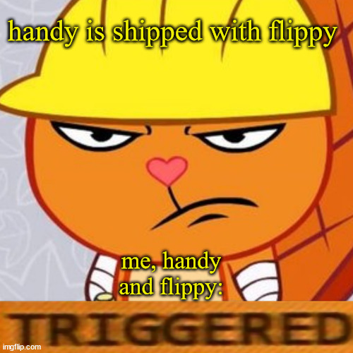 Triggered Handy (HTF Meme) | handy is shipped with flippy; me, handy and flippy: | image tagged in triggered handy htf meme | made w/ Imgflip meme maker