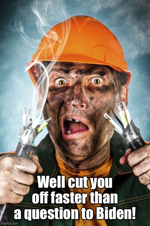 Electrician | Well cut you off faster than a question to Biden! | image tagged in electrician | made w/ Imgflip meme maker