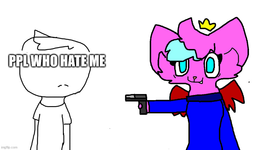 PPL WHO HATE ME | made w/ Imgflip meme maker