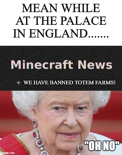The truth about how the queen really died | MEAN WHILE AT THE PALACE IN ENGLAND....... WE HAVE BANNED TOTEM FARMS! "OH NO" | image tagged in blank white template,funny,memes,funny memes,just a tag | made w/ Imgflip meme maker
