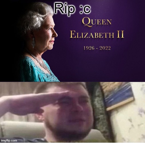RIP queen Elizabeth II | Rip :c | image tagged in rip | made w/ Imgflip meme maker
