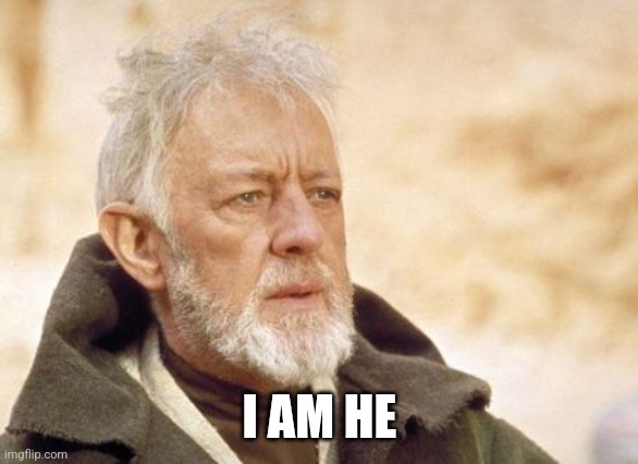 Obi Wan Kenobi Meme | I AM HE | image tagged in memes,obi wan kenobi | made w/ Imgflip meme maker