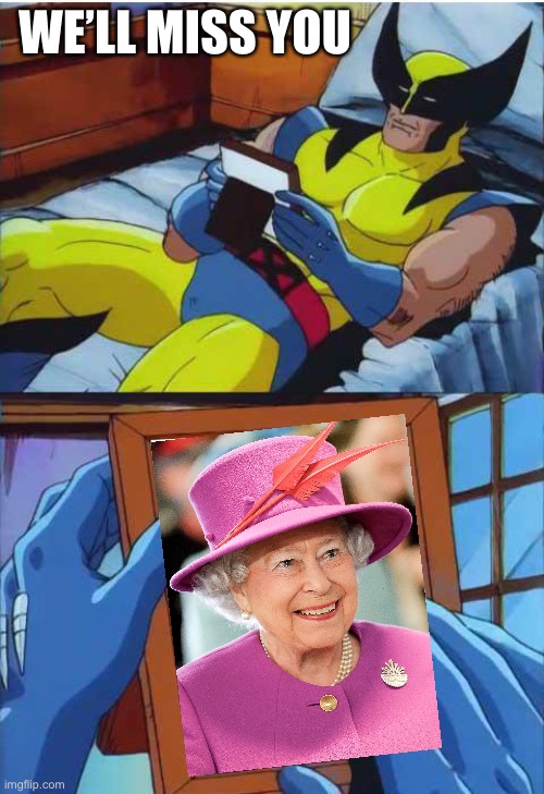 NOOOOOOO | WE’LL MISS YOU | image tagged in wolverine remember,the queen | made w/ Imgflip meme maker