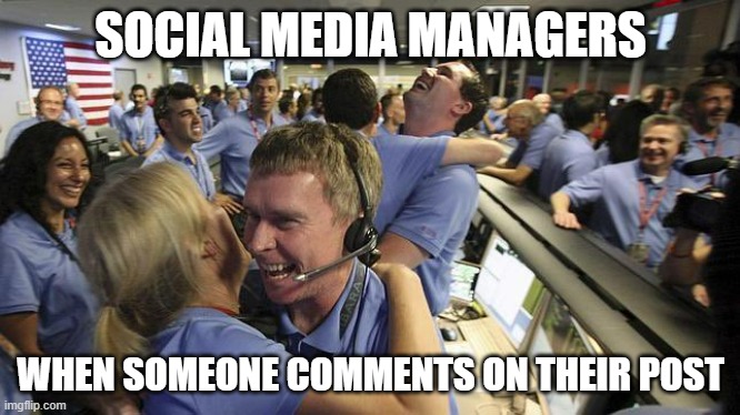 Social Media Manager Success! | SOCIAL MEDIA MANAGERS; WHEN SOMEONE COMMENTS ON THEIR POST | image tagged in nasa employee hugging | made w/ Imgflip meme maker