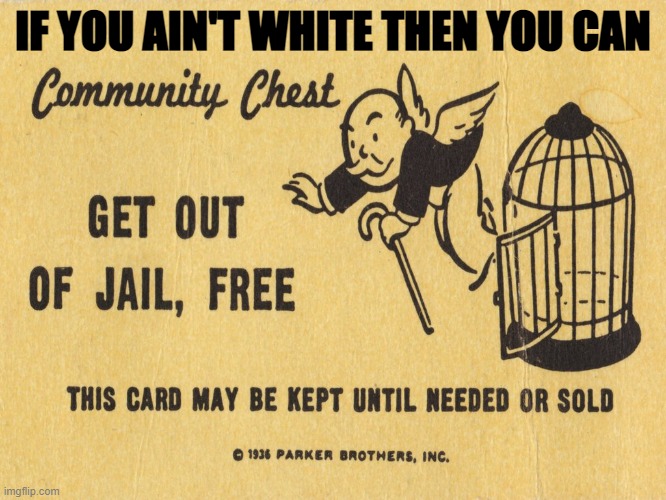 Get out of jail free card Monopoly | IF YOU AIN'T WHITE THEN YOU CAN | image tagged in get out of jail free card monopoly | made w/ Imgflip meme maker