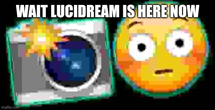AYO | WAIT LUCIDREAM IS HERE NOW | image tagged in ayo | made w/ Imgflip meme maker