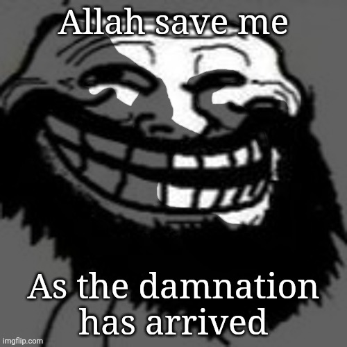 يساعد =) | Allah save me; As the damnation has arrived | made w/ Imgflip meme maker