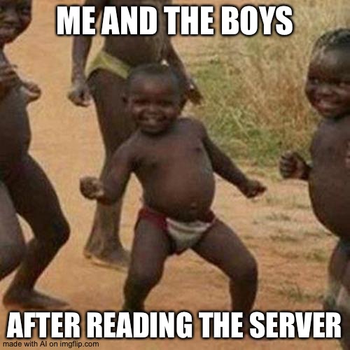 Third World Success Kid | ME AND THE BOYS; AFTER READING THE SERVER | image tagged in memes,third world success kid | made w/ Imgflip meme maker