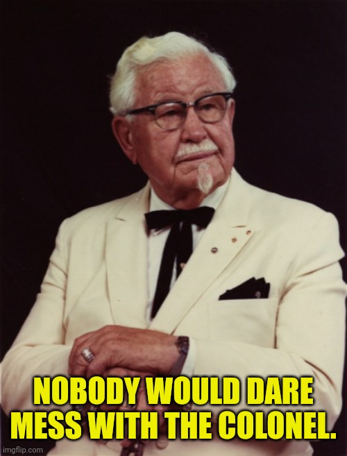 NOBODY WOULD DARE MESS WITH THE COLONEL. | made w/ Imgflip meme maker