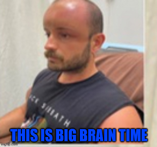 THIS IS BIG BRAIN TIME | made w/ Imgflip meme maker