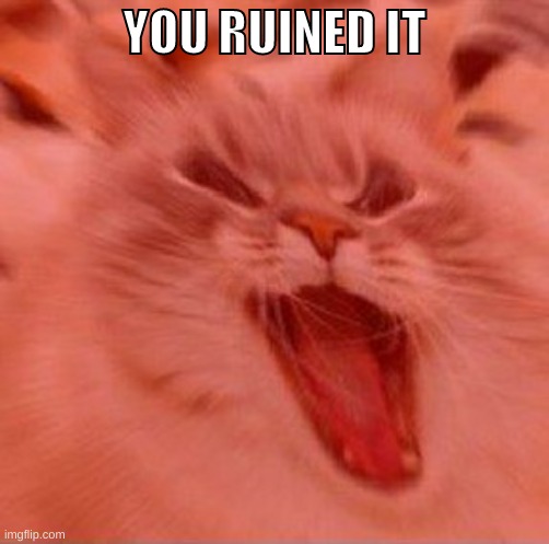 When the trees start speaking | YOU RUINED IT | image tagged in when the trees start speaking | made w/ Imgflip meme maker