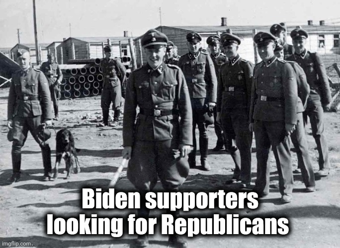 gestapo | Biden supporters looking for Republicans | image tagged in gestapo | made w/ Imgflip meme maker