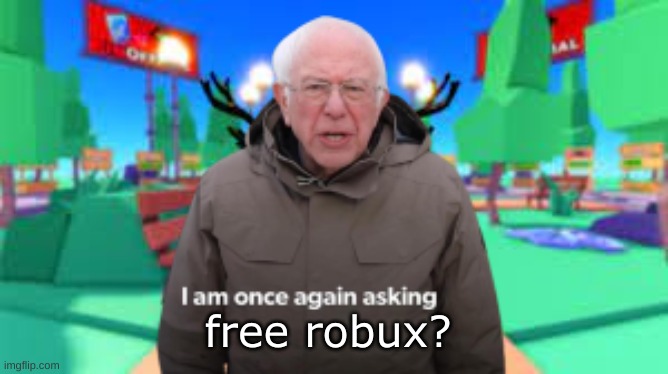 pov: bernie sanders in pls donate | free robux? | image tagged in memes,bernie i am once again asking for your support,roblox meme,roblox,funny,gaming | made w/ Imgflip meme maker