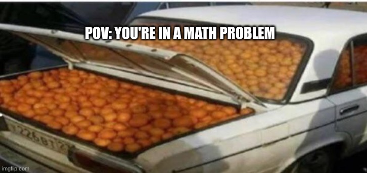 pov: ur in a math problem | POV: YOU'RE IN A MATH PROBLEM | image tagged in beans | made w/ Imgflip meme maker