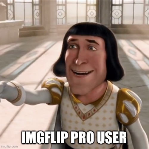 Pointing lord farquad | IMGFLIP PRO USER | image tagged in pointing lord farquad | made w/ Imgflip meme maker