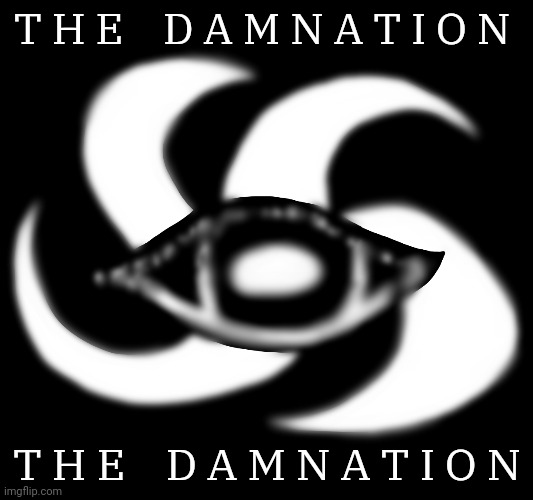 T H E    D A M N A T I O N T H E    D A M N A T I O N | made w/ Imgflip meme maker