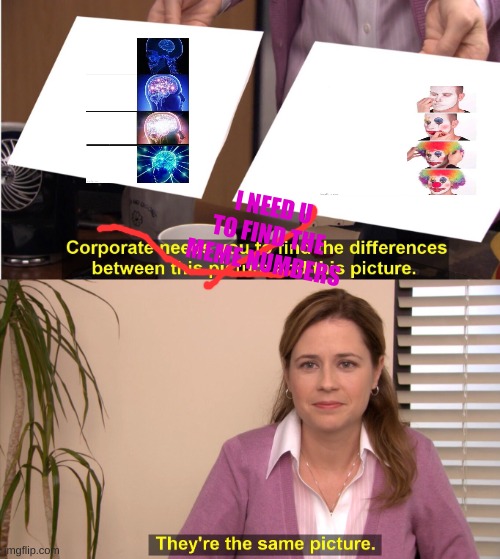 the memes are similiar | I NEED U TO FIND THE MEME NUMBERS | image tagged in memes,they're the same picture,expanding brain,clown applying makeup | made w/ Imgflip meme maker