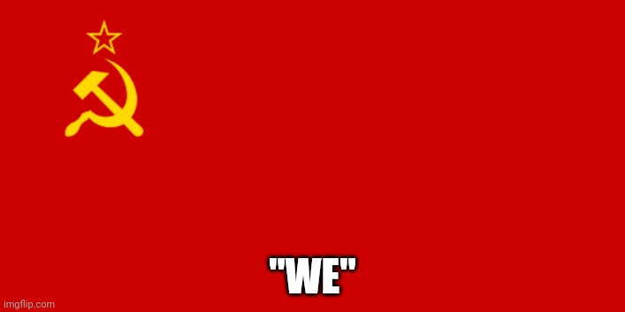 USSR Flag | "WE" | image tagged in ussr flag | made w/ Imgflip meme maker