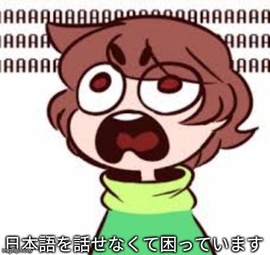 ああああああ | 日本語を話せなくて困っています | image tagged in screaming -chara_tgm- | made w/ Imgflip meme maker