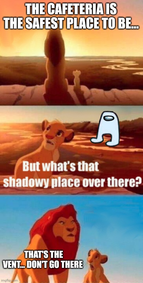 Simba Shadowy Place Meme | THE CAFETERIA IS THE SAFEST PLACE TO BE... THAT'S THE VENT... DON'T GO THERE | image tagged in memes,simba shadowy place,among us | made w/ Imgflip meme maker
