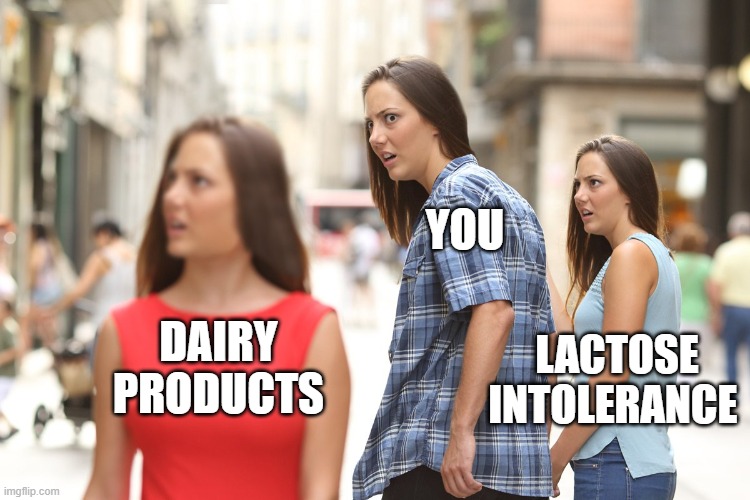 A Gut Feeling | YOU; DAIRY
PRODUCTS; LACTOSE INTOLERANCE | image tagged in distracted boyfriend paranoia,lactose intolerant,food,dairy,memes,diarrhea | made w/ Imgflip meme maker