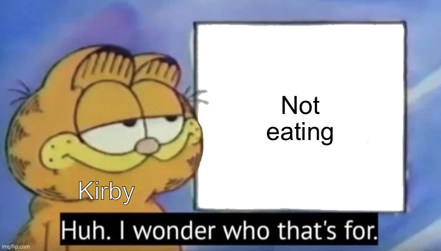 Garfield looking at the sign | Not eating; Kirby | image tagged in garfield looking at the sign,kirby | made w/ Imgflip meme maker