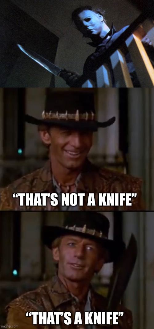 That’s Not A Knife Michael Myers |  “THAT’S NOT A KNIFE”; “THAT’S A KNIFE” | image tagged in crocodile dundee,knife,halloween,michael myers,movie quotes | made w/ Imgflip meme maker