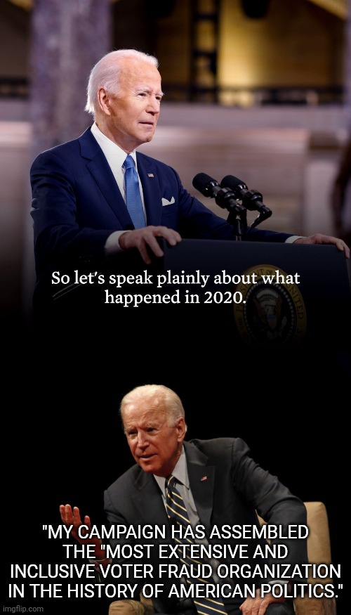 What Happened in 2020 Elections |  "MY CAMPAIGN HAS ASSEMBLED THE "MOST EXTENSIVE AND INCLUSIVE VOTER FRAUD ORGANIZATION IN THE HISTORY OF AMERICAN POLITICS." | image tagged in joe biden,election fraud,election 2020,donald trump | made w/ Imgflip meme maker