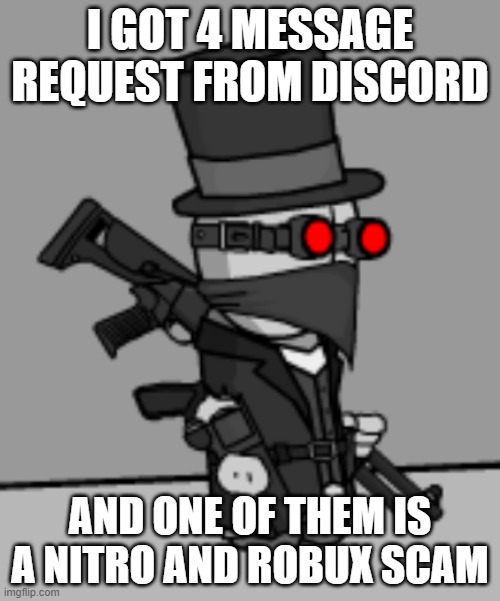 YesDeadXD | I GOT 4 MESSAGE REQUEST FROM DISCORD; AND ONE OF THEM IS A NITRO AND ROBUX SCAM | image tagged in yesdeadxd | made w/ Imgflip meme maker