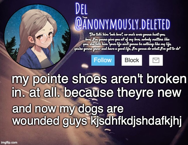 i destroyed my footsies | my pointe shoes aren't broken in. at all. because theyre new; and now my dogs are wounded guys kjsdhfkdjshdafkjhj | image tagged in del announcement | made w/ Imgflip meme maker