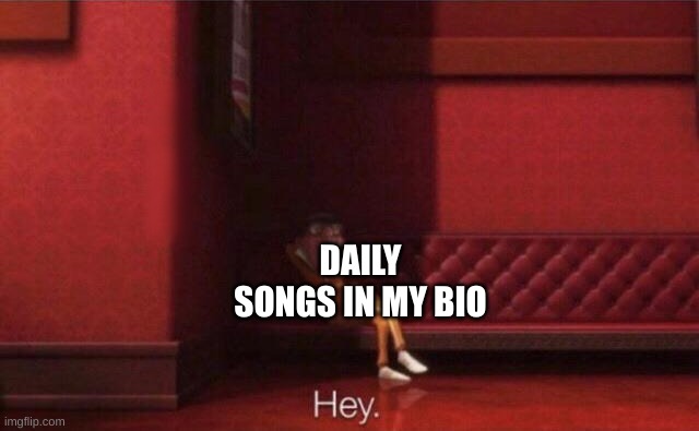 Hey. | DAILY SONGS IN MY BIO | image tagged in hey | made w/ Imgflip meme maker