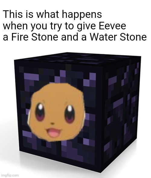 Obsid-eon | This is what happens when you try to give Eevee a Fire Stone and a Water Stone | image tagged in pokemon,minecraft,gaming,teacher what are you laughing at,puns | made w/ Imgflip meme maker