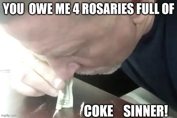 YOU  OWE ME 4 ROSARIES FULL OF COKE    SINNER! | made w/ Imgflip meme maker