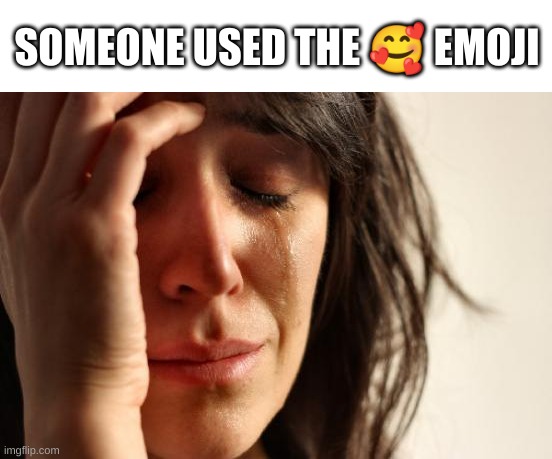 someone used that one emoji | SOMEONE USED THE 🥰 EMOJI | image tagged in memes,first world problems | made w/ Imgflip meme maker