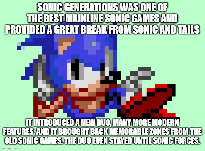 Sonic Generations was a great game | SONIC GENERATIONS WAS ONE OF THE BEST MAINLINE SONIC GAMES AND PROVIDED A GREAT BREAK FROM SONIC AND TAILS; IT INTRODUCED A NEW DUO, MANY MORE MODERN FEATURES, AND IT BROUGHT BACK MEMORABLE ZONES FROM THE OLD SONIC GAMES. THE DUO EVEN STAYED UNTIL SONIC FORCES. | image tagged in sonic waiting | made w/ Imgflip meme maker